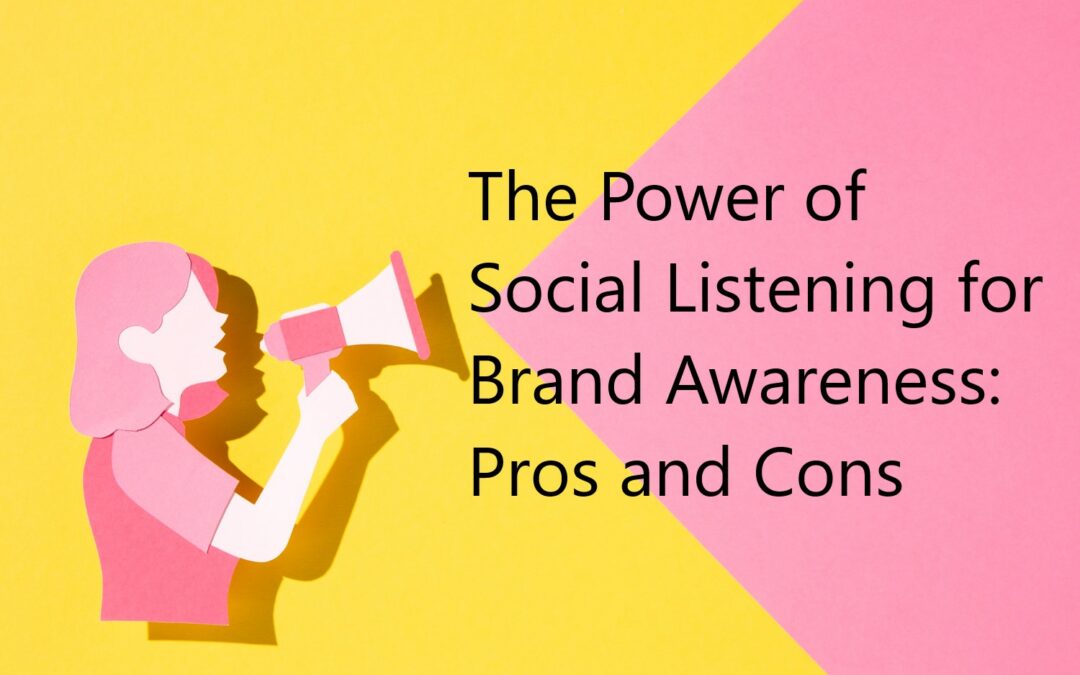 The Power of Social Listening for Brand Awareness: Pros and Cons